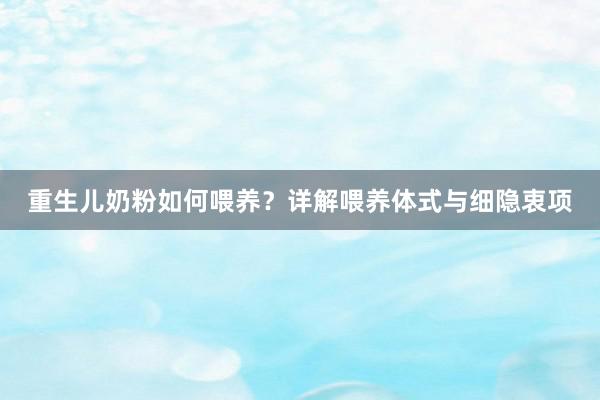 重生儿奶粉如何喂养？详解喂养体式与细隐衷项