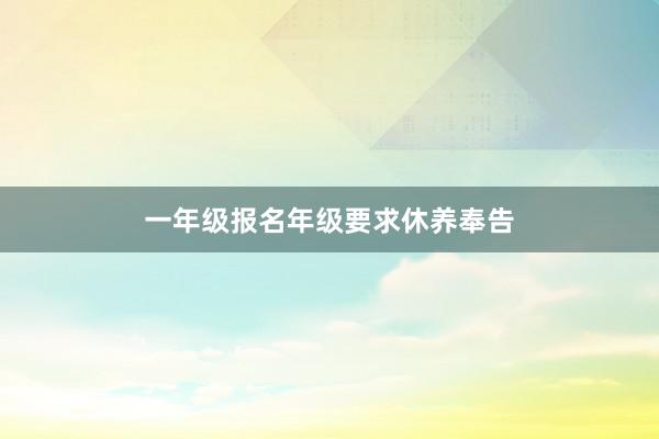 一年级报名年级要求休养奉告