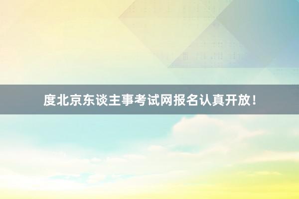 度北京东谈主事考试网报名认真开放！